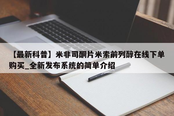 网上购买打胎药联系方式【最新科普】米非司酮片米索前列醇在线下单购买_全新发布系统的简单介绍