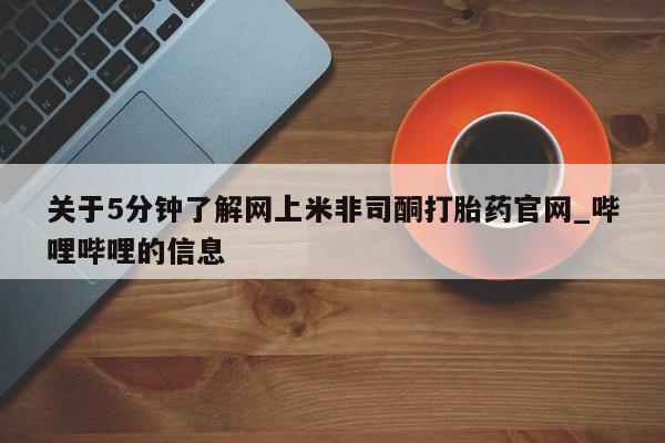 大月份流产药联系方式关于5分钟了解网上米非司酮打胎药官网_哔哩哔哩的信息