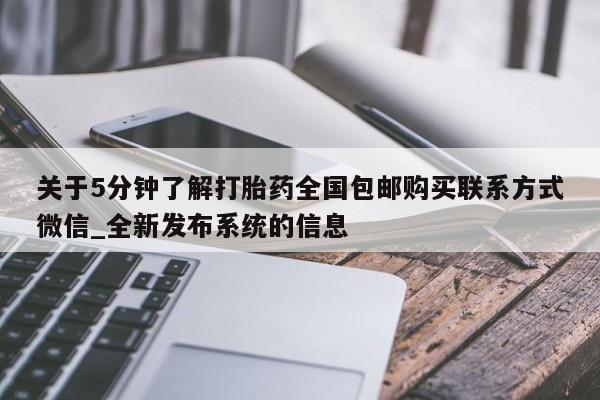 大月份流产药联系方式关于5分钟了解打胎药全国包邮购买联系方式微信_全新发布系统的信息