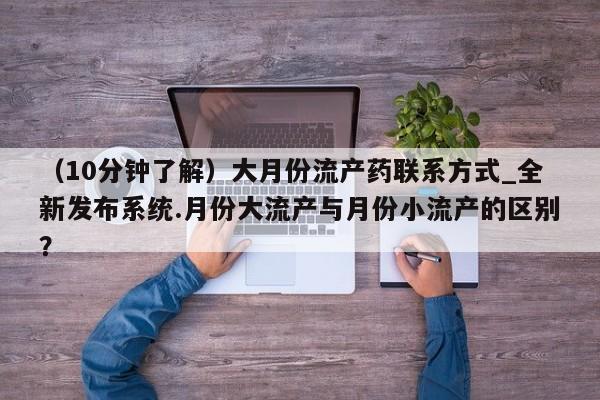 堕胎药在线购买(10分钟了解)大月份流产药联系方式_全新发布系统.月份大流产与月份小流产的区别?