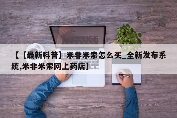 卖打胎药的医生微信号【【最新科普】米非米索怎么买_全新发布系统,米非米索网上药店】