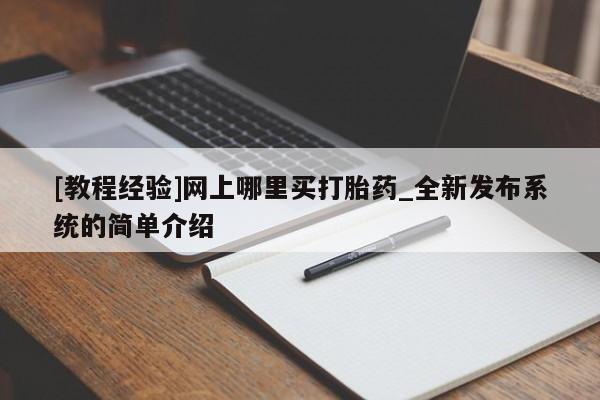 网上卖打胎药微信在线联系方式[教程经验]网上哪里买打胎药_全新发布系统的简单介绍
