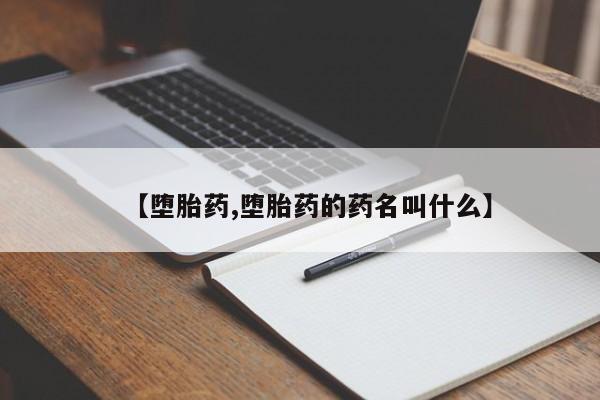 打胎药在线购买方式【堕胎药,堕胎药的药名叫什么】