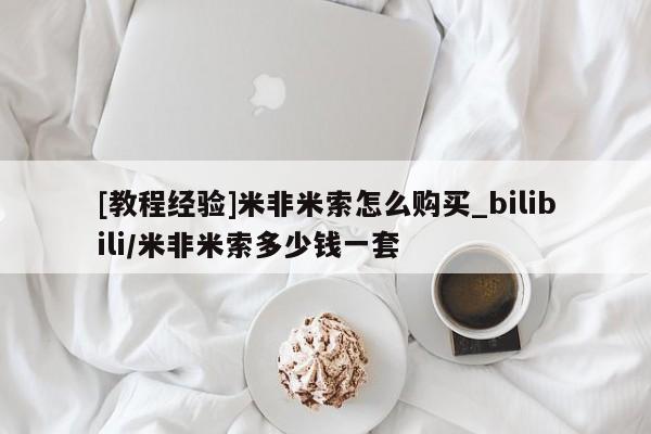 米非司酮片网上购买微信[教程经验]米非米索怎么购买_bilibili/米非米索多少钱一套