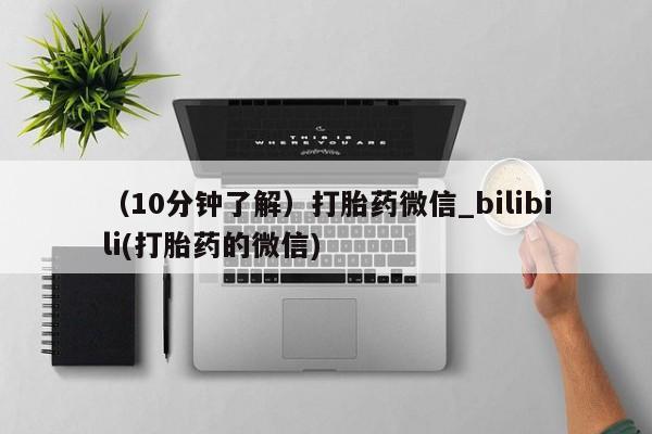 打胎药私人联系方式微信（10分钟了解）打胎药微信_bilibili(打胎药的微信)