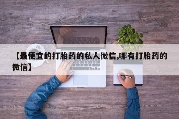 米非米索购买方式【最便宜的打胎药的私人微信,哪有打胎药的微信】