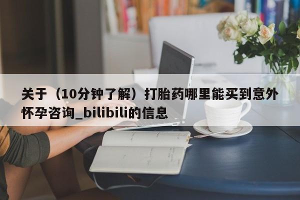 米非米索官方旗舰店关于(10分钟了解)打胎药哪里能买到意外怀孕咨询_bilibili的信息
