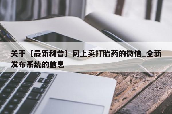 【最新科普】网上卖打胎药的微信_全新发布系统