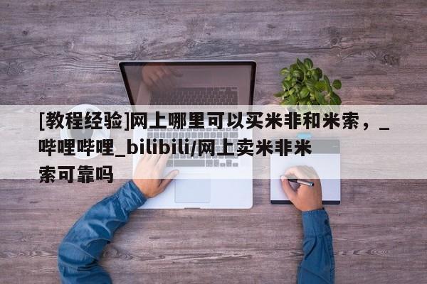 网上打胎药专门卖店[教程经验]网上哪里可以买米非和米索，_哔哩哔哩_bilibili/网上卖米非米索可靠吗