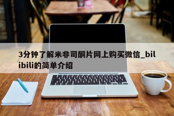 米非米索官方旗舰店3分钟了解米非司酮片网上购买微信_bilibili的简单介绍