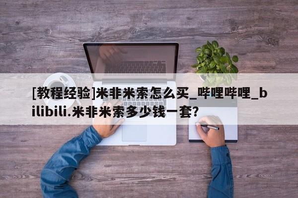 米非米索购买微信[教程经验]米非米索怎么买_哔哩哔哩_bilibili.米非米索多少钱一套？
