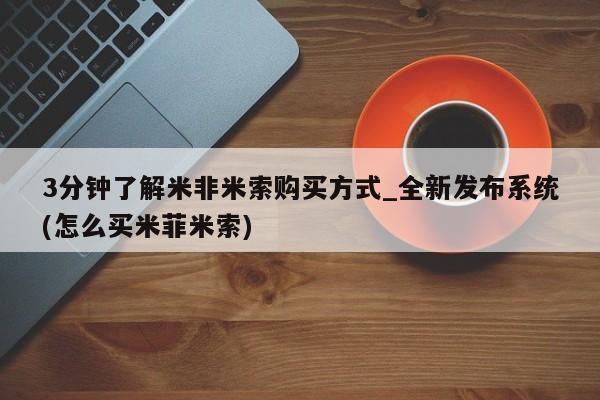 堕胎药购买3分钟了解米非米索购买方式_全新发布系统(怎么买米菲米索)