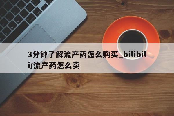 米非米索购买微信3分钟了解流产药怎么购买_bilibili/流产药怎么卖