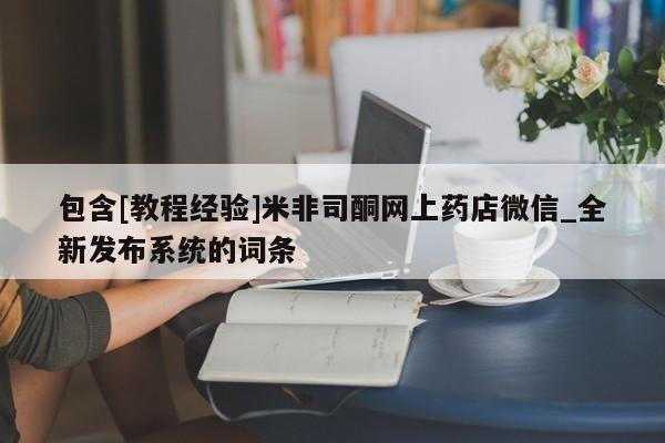 网上打胎药专门卖店包含[教程经验]米非司酮网上药店微信_全新发布系统的词条