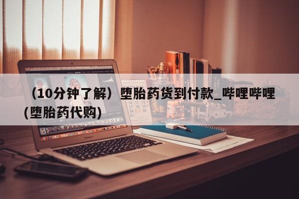 米非米索购买微信（10分钟了解）堕胎药货到付款_哔哩哔哩(堕胎药代购)