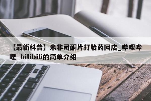 米非米索购买方式【最新科普】米非司酮片打胎药网店_哔哩哔哩_bilibili的简单介绍
