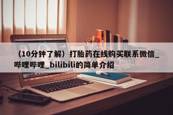 米非米索购买微信（10分钟了解）打胎药在线购买联系微信_哔哩哔哩_bilibili的简单介绍
