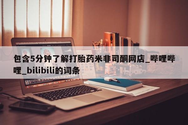 网上打胎药专门卖店包含5分钟了解打胎药米非司酮网店_哔哩哔哩_bilibili的词条