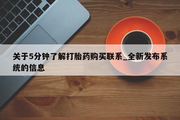 网上打胎药专门卖店关于5分钟了解打胎药购买联系_全新发布系统的信息