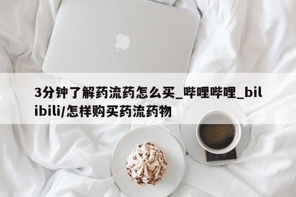 米非米索购买联系方式3分钟了解药流药怎么买_哔哩哔哩_bilibili/怎样购买药流药物