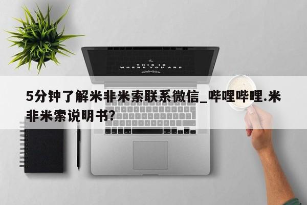 米非米索购买联系方式5分钟了解米非米索联系微信_哔哩哔哩.米非米索说明书？