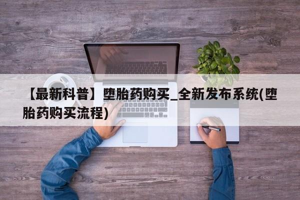 米非米索官方旗舰店【最新科普】堕胎药购买_全新发布系统(堕胎药购买流程)