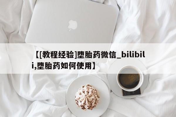 米非米索购买微信【[教程经验]堕胎药微信_bilibili,堕胎药如何使用】