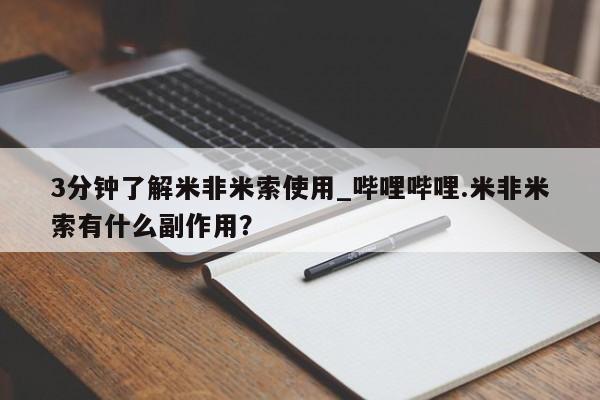 米非米索网上私人药店微信3分钟了解米非米索使用_哔哩哔哩.米非米索有什么副作用?