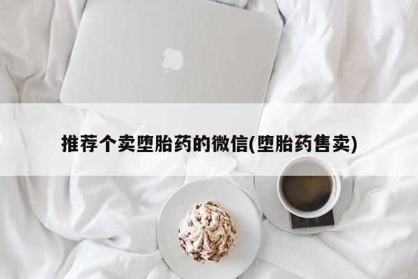 打胎药网上购买推荐个卖堕胎药的微信(堕胎药售卖)