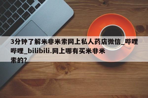 私人打胎药大月份胎停药3分钟了解米非米索网上私人药店微信_哔哩哔哩_bilibili.网上哪有买米非米索的？