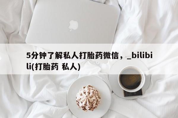 打胎药货到付款5分钟了解私人打胎药微信，_bilibili(打胎药 私人)