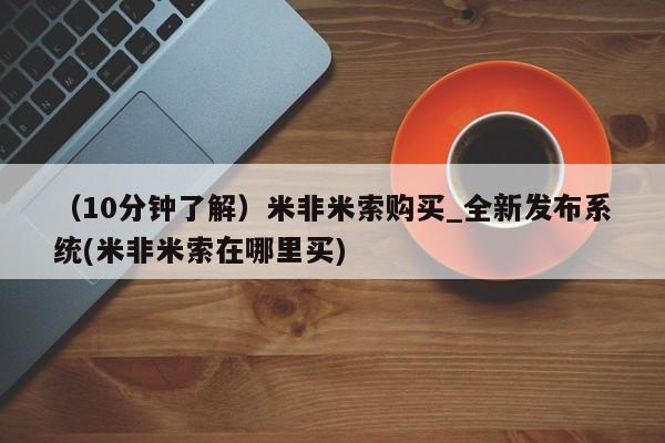 哪里有米索前列醇片（10分钟了解）米非米索购买_全新发布系统(米非米索在哪里买)