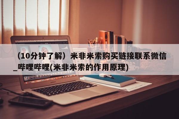 打胎药正品包邮联系方式（10分钟了解）米非米索购买链接联系微信_哔哩哔哩(米非米索的作用原理)