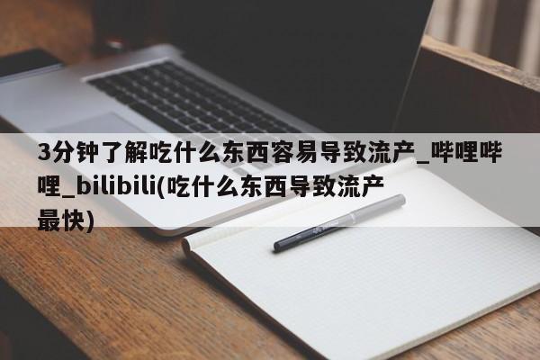 私人卖流产药联系方式3分钟了解吃什么东西容易导致流产_哔哩哔哩_bilibili(吃什么东西导致流产最快)