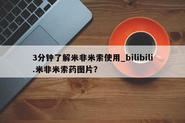 私人打胎药微信，3分钟了解米非米索使用_bilibili.米非米索药图片？