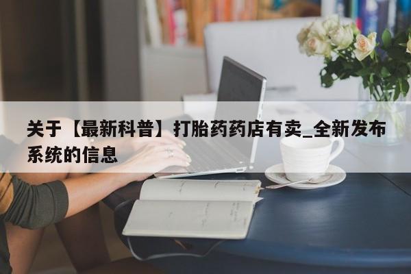 药流药微信关于【最新科普】打胎药药店有卖_全新发布系统的信息
