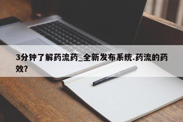 打胎药专卖微信方式3分钟了解药流药_全新发布系统.药流的药效？