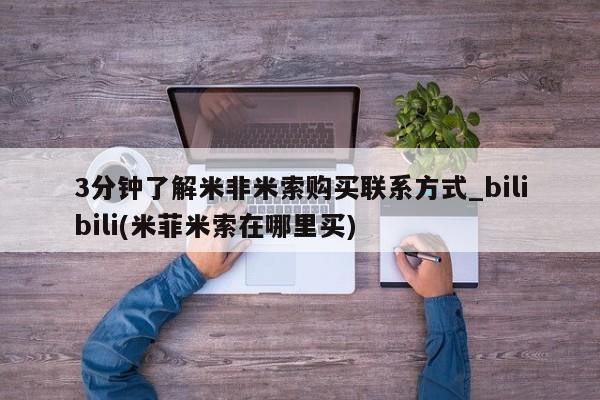 打胎药购买方式3分钟了解米非米索购买联系方式_bilibili(米菲米索在哪里买)