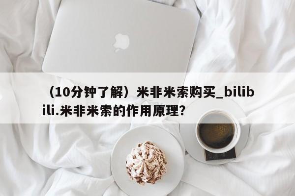 打胎药购买方式（10分钟了解）米非米索购买_bilibili.米非米索的作用原理？