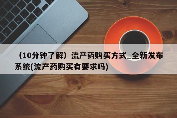 打胎药购买方式（10分钟了解）流产药购买方式_全新发布系统(流产药购买有要求吗)
