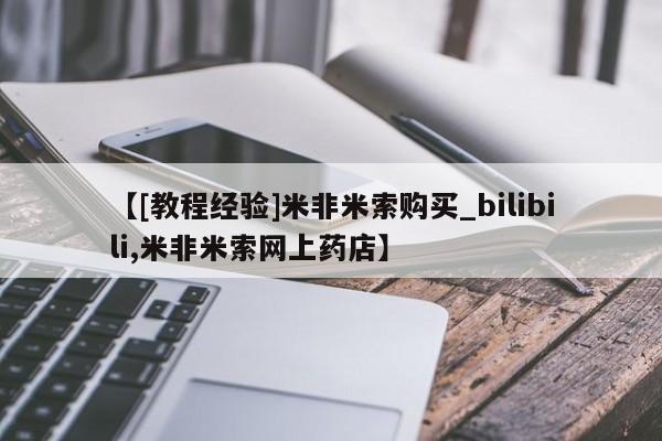 打胎药购买方式【[教程经验]米非米索购买_bilibili,米非米索网上药店】