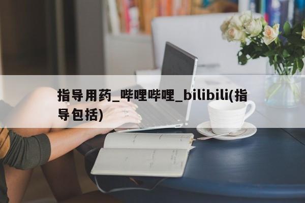 打胎药购买方式指导用药_哔哩哔哩_bilibili(指导包括)
