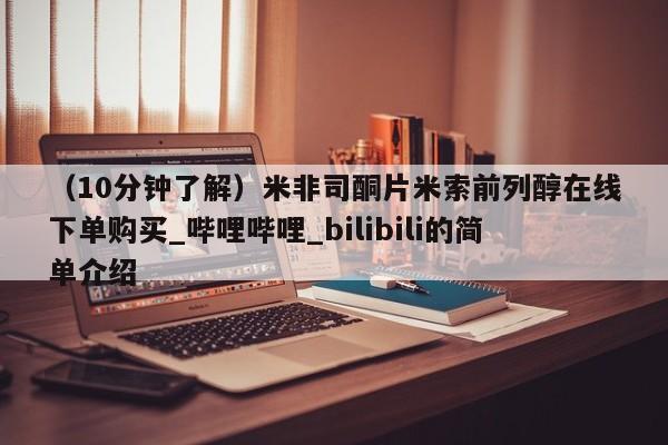 堕胎药（10分钟了解）米非司酮片米索前列醇在线下单购买_哔哩哔哩_bilibili的简单介绍