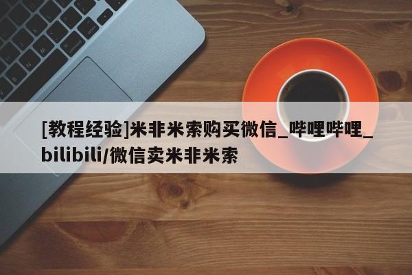 堕胎药[教程经验]米非米索购买微信_哔哩哔哩_bilibili/微信卖米非米索