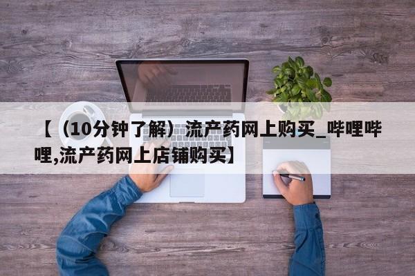 堕胎药货到付款【（10分钟了解）流产药网上购买_哔哩哔哩,流产药网上店铺购买】