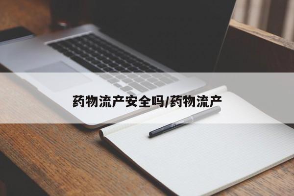 打胎药购买药物流产安全吗/药物流产