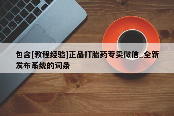 米非米索购买联系包含[教程经验]正品打胎药专卖微信_全新发布系统的词条
