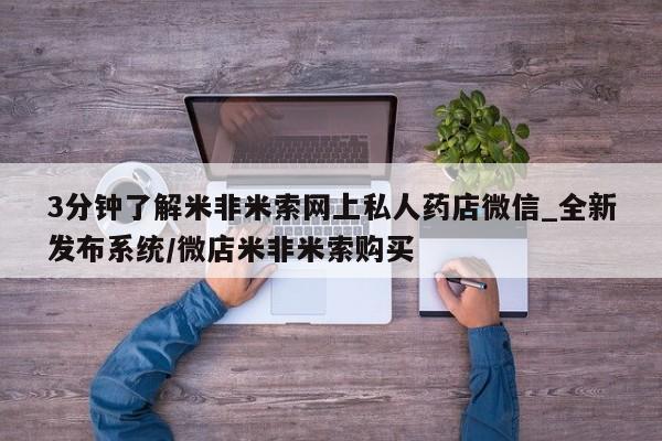 私人卖堕胎药的微信3分钟了解米非米索网上私人药店微信_全新发布系统/微店米非米索购买