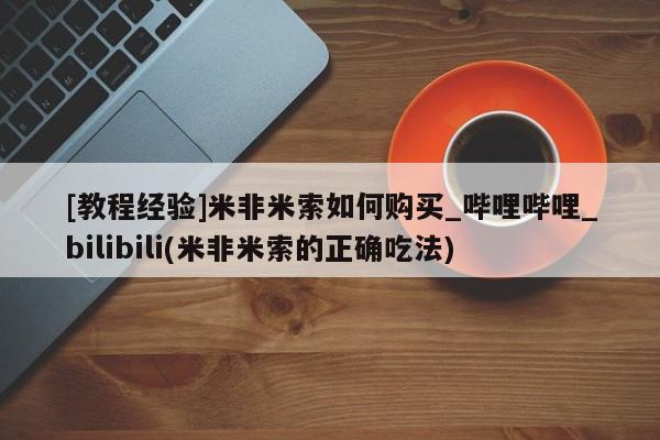 打胎药购买[教程经验]米非米索如何购买_哔哩哔哩_bilibili(米非米索的正确吃法)