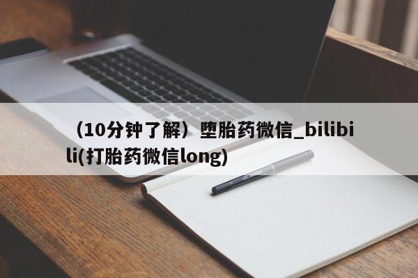 打胎药购买（10分钟了解）堕胎药微信_bilibili(打胎药微信long)